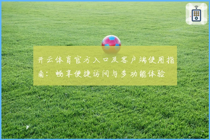 开云体育官方入口及客户端使用指南:畅享便捷访问与多功能体验