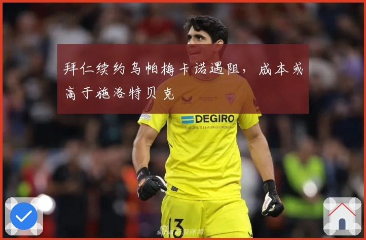 拜仁续约乌帕梅卡诺遇阻，成本或高于施洛特贝克