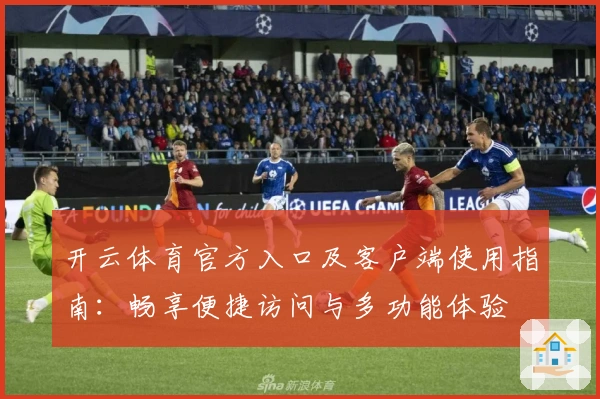 开云体育官方入口及客户端使用指南：畅享便捷访问与多功能体验