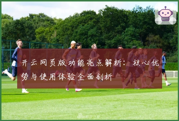 开云网页版功能亮点解析：核心优势与使用体验全面剖析