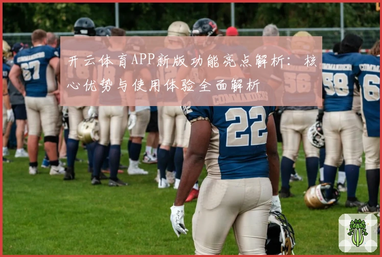 开云体育APP新版功能亮点解析：核心优势与使用体验全面解析